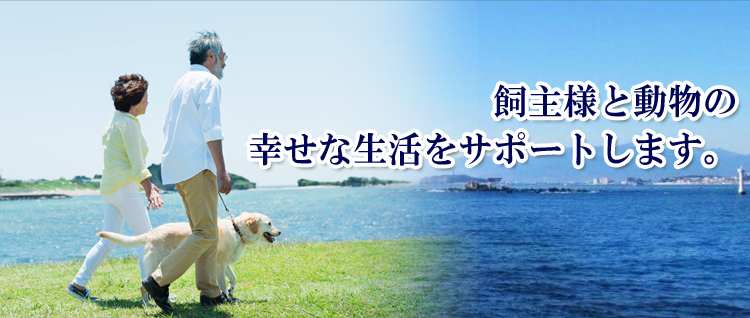 飼主様と動物の幸せな生活をサポートします。